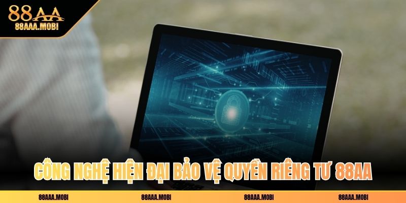 Công nghệ hiện đại bảo vệ quyền riêng tư 88aa