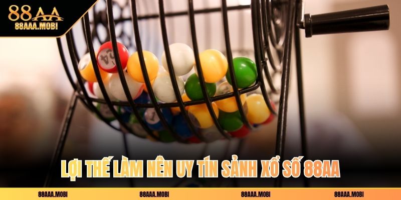 Lợi thế làm nên uy tín sảnh xổ số 88aa