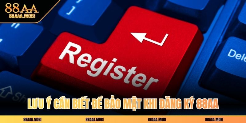 Lưu ý cần biết để bảo mật khi đăng ký 88aa