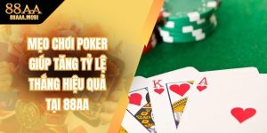 Mẹo Chơi Poker Giúp Tăng Tỷ Lệ Thắng Hiệu Quả Tại 88aa